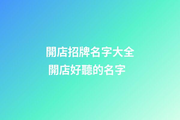 開店招牌名字大全 開店好聽的名字-第1張-店鋪起名-玄機(jī)派